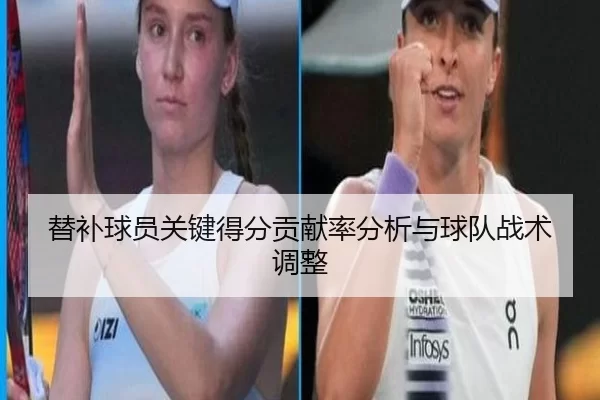 替补球员关键得分贡献率分析与球队战术调整